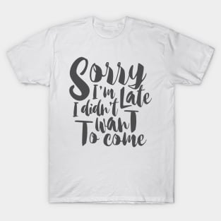 sorry i'm late T-Shirt